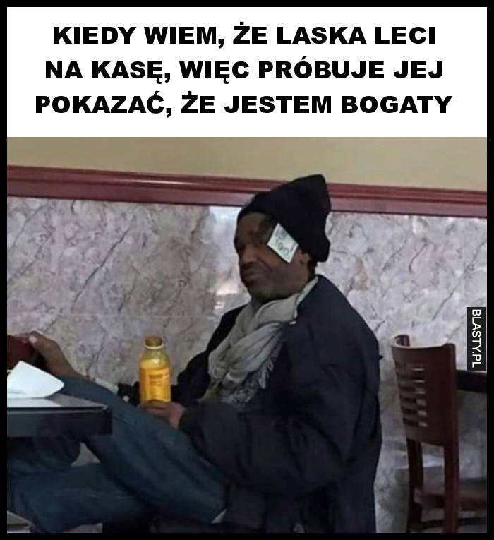 Kiedy wiem, że laska leci na kasę