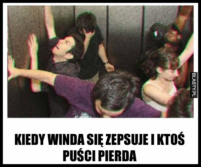 Kiedy winda się zepsuje i ktoś puści pierda