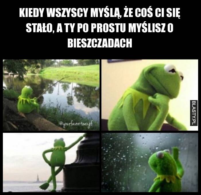 Kiedy wszyscy myślą, że coś ci się stało, a ty po prostu myślisz o Bieszczadach