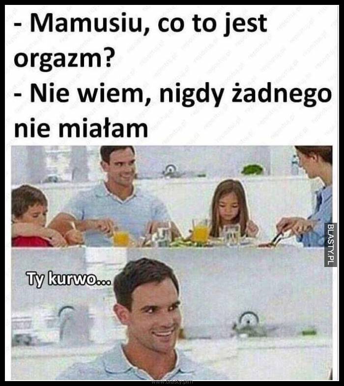 Mamusiu co to jest orgazm