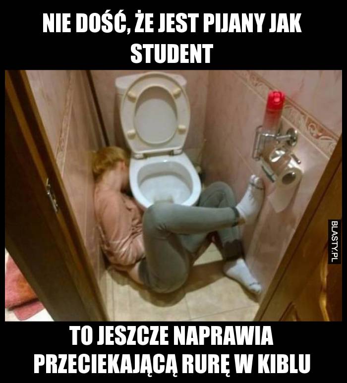 Nie dość, że jest pijany jak student