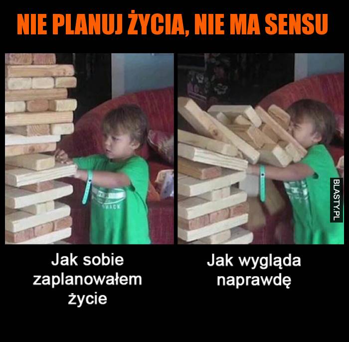 Nie planuj życia, nie ma sensu