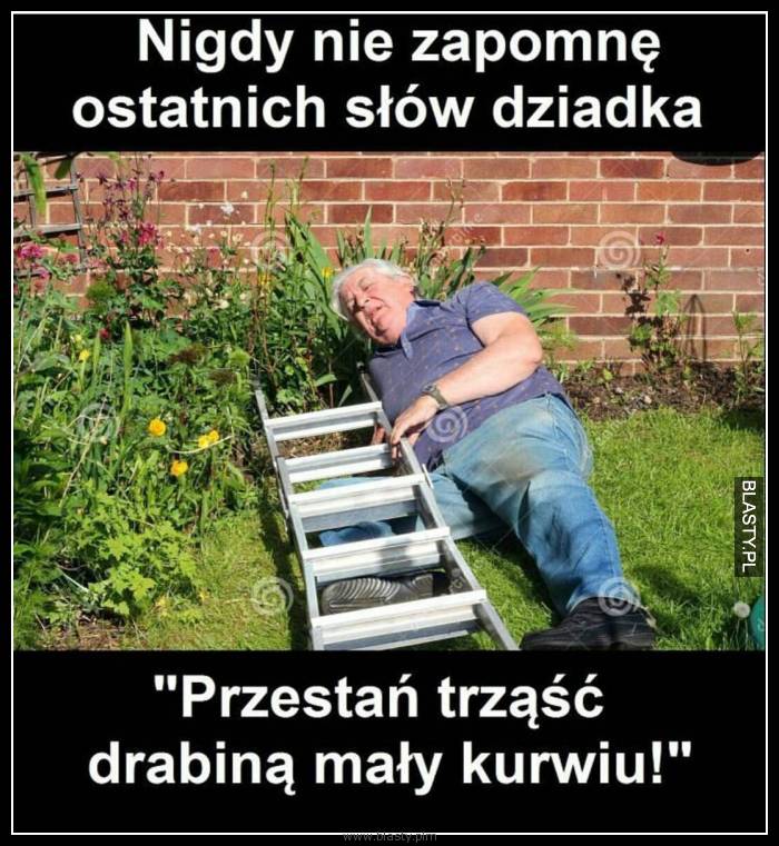 Nigdy nie zapomnę ostatnich słów dziadka