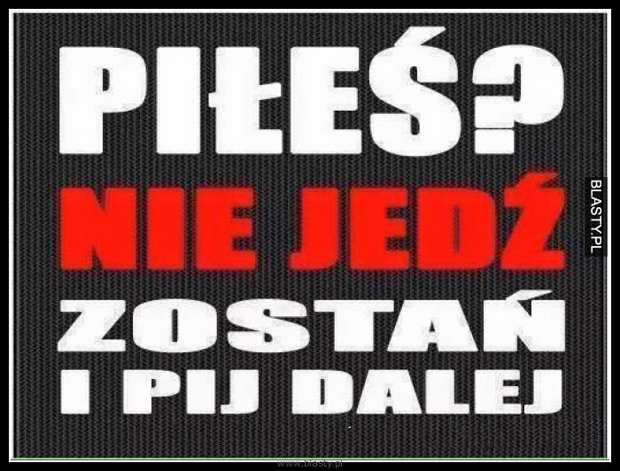 Piłeś nie jedź zostań i pij dalej