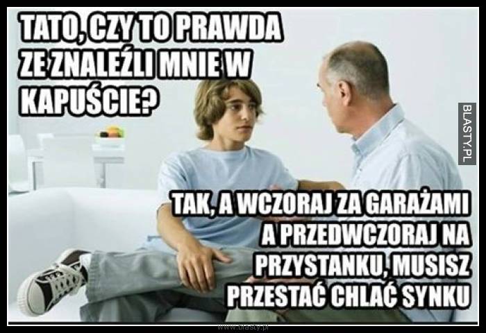 Tato czy to prawda, że znaleźli mnie w kapuście ?