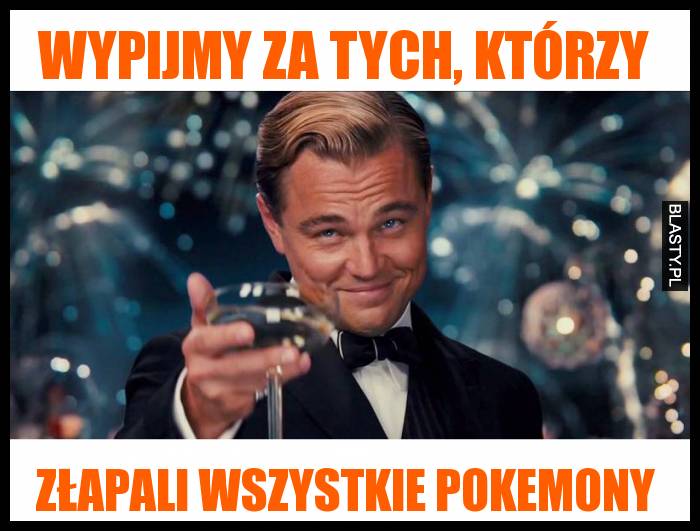 Wypijmy za tych, którzy złapali wszystkie pokemony