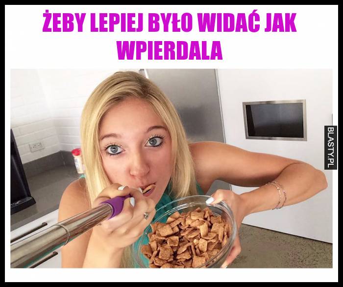 Żeby lepiej było widać jak wpierdala