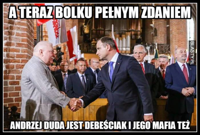 A teraz Bolku pełnym zdaniem Andrzej Duda jest debeściak i jego mafia też