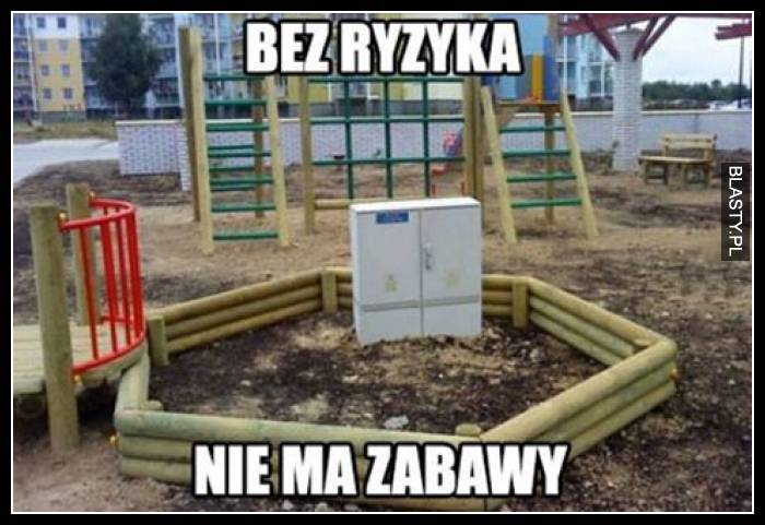 Bez ryzyka nie ma zabawy