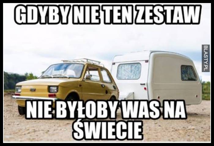 Gdyby nie ten zestaw nie byłoby was na świecie