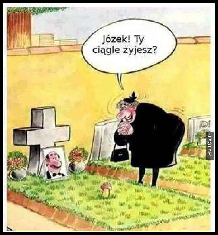 Józek Ty ciągle żyjesz