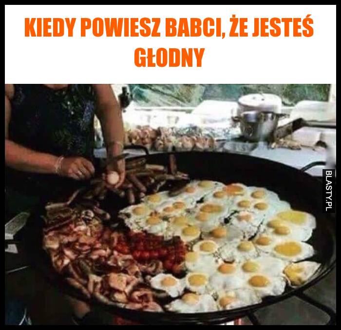 Kiedy powiesz babci, że jesteś głodny