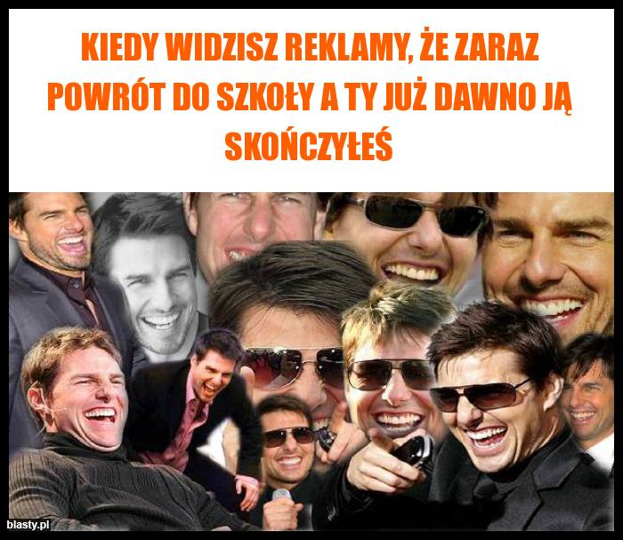 Kiedy widzisz reklamy, że zaraz powrót do szkoły a Ty już dawno ją skończyłeś