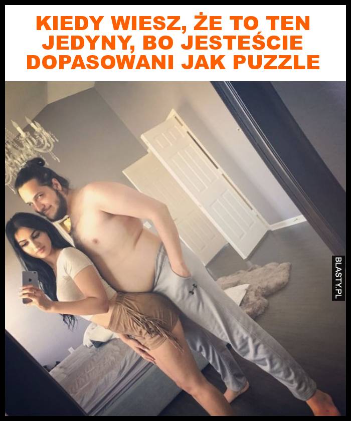 Kiedy wiesz, że to ten jedyny, bo jesteście dopasowani jak puzzle