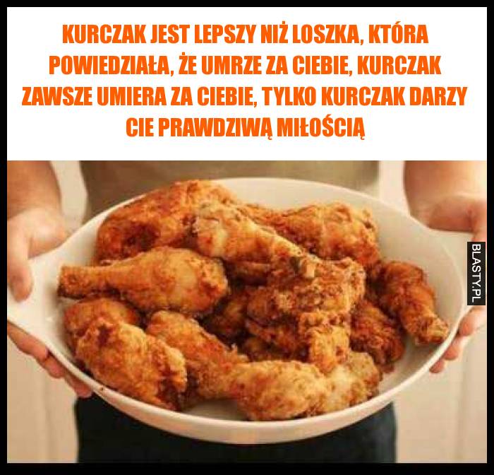 Kurczak jest lepszy niż loszka, która powiedziała, że umrze za Ciebie