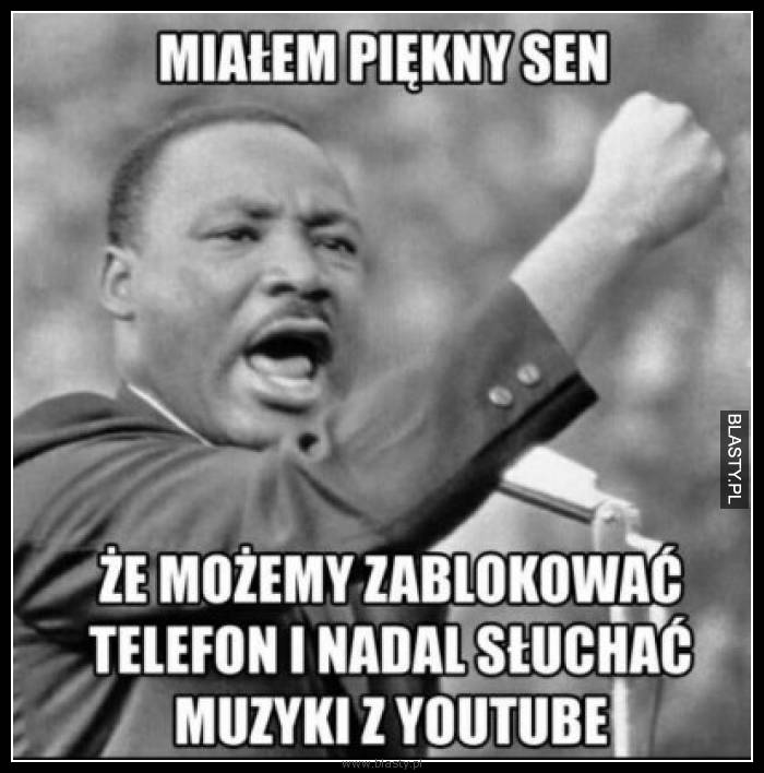 Miałem piękny sen, że możemy zablokować telefon i nadal słuchać muzyki z youtuba