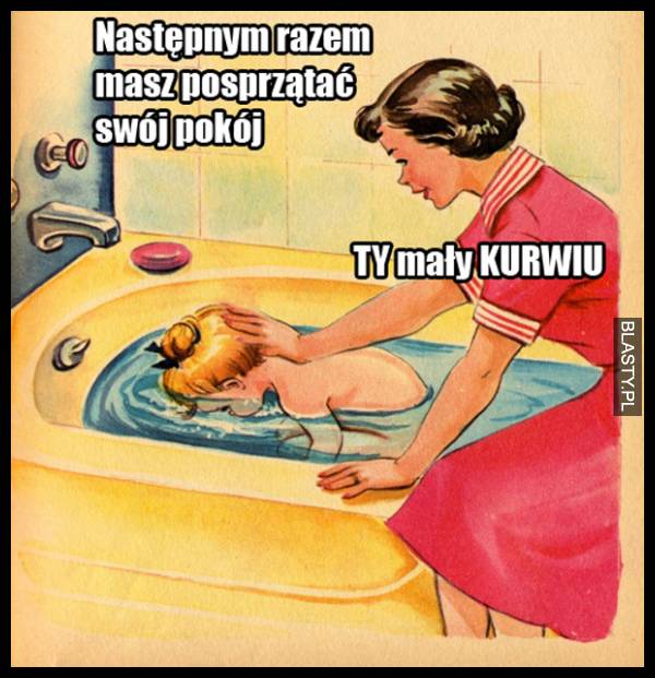 następnym razem masz posprzątać