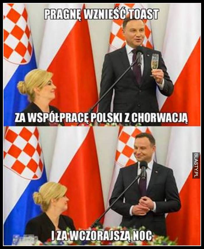 Pragnę wznieść toast za współpracę polski i chorwacji i za wczorajszą noc