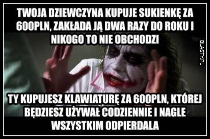 Twoja dziewczyna kupuję sukienkę za 600PLN zakłada ją dwa razy do roku i nikogo to nie obchodzi