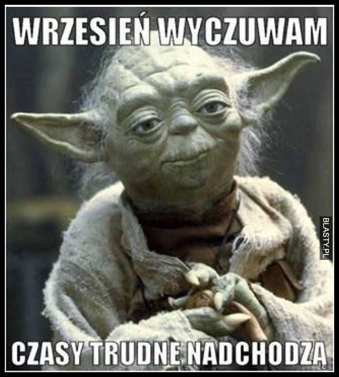 Wrzesień wyczuwam, czasy trudne nadchodzą