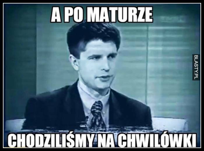 A po maturze chodziliśmy na chwilówki