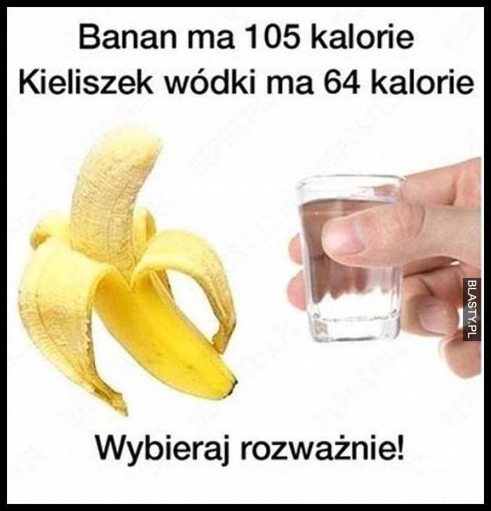 Banan ma 105 kalorii - kieliszek wódki ma 64 kalorie