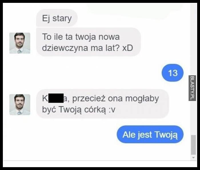 Ej stary to ile ta Twoja nowa dziewczyna ma lat?