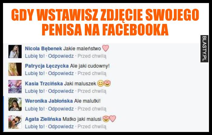 Gdy wstawisz zdjęcie swojego penisa na facebooka