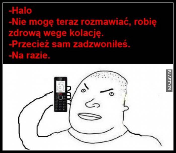 Halo nie mogę teraz rozmawiać, robię zdrową wege kolację