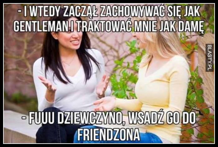 I wtedy zaczął się zachowywać jak getelmen i traktować mnie jak damę