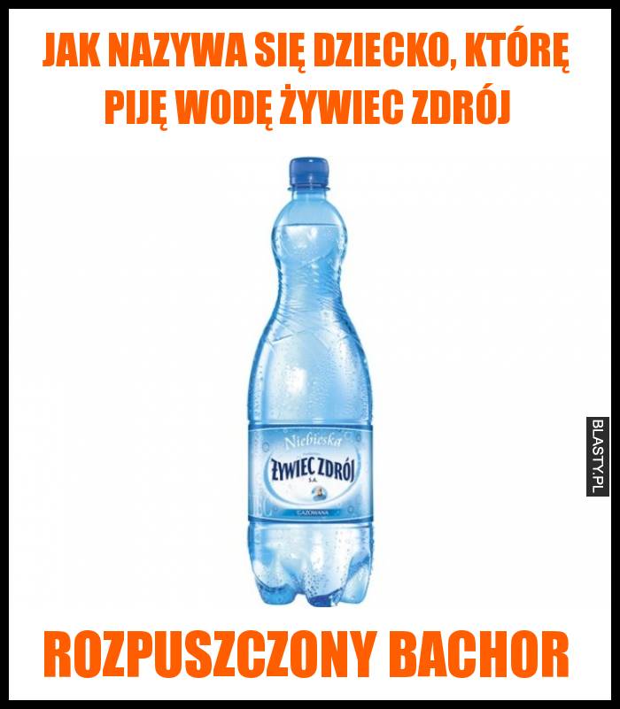 Jak nazywa się dziecko, którę piję wodę żywiec zdrój ? rozpuszczony bachor