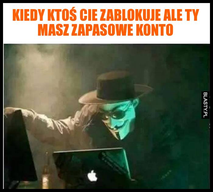 Kiedy ktoś Cie zablokuje ale Ty masz zapasowe konto