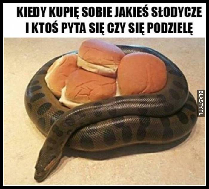 Kiedy kupię jakieś słodycze i ktoś pyta się czy się podziele