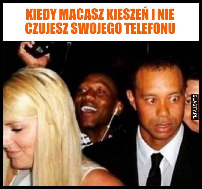 Kiedy macasz kieszeń i nie czujesz swojego telefonu