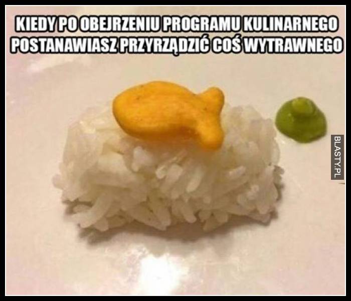 Kiedy po obejrzeniu programu kulinarnego postanawiasz przyrządzić coś wytrawnego