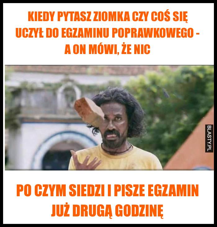 Kiedy pytasz ziomka czy coś się uczył do egzaminu poprawkowego