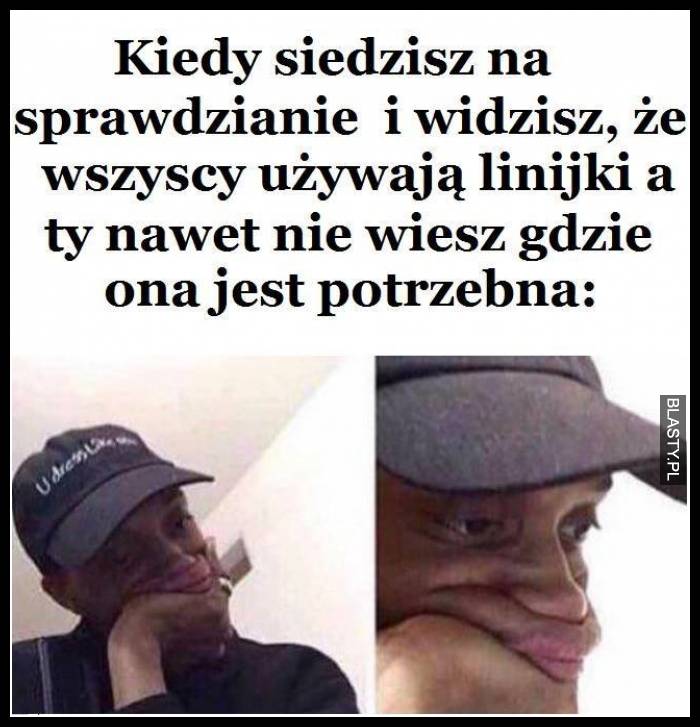 Kiedy siedzisz na sprawdzianie i wszyscy używają linijki