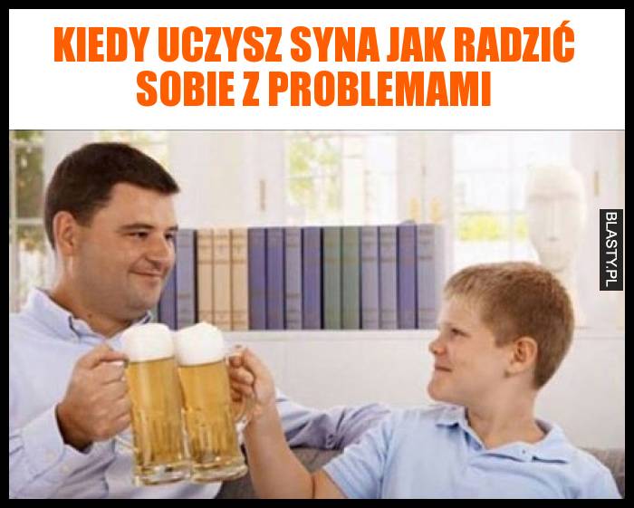 Kiedy uczysz syna jak radzić sobie z problemami