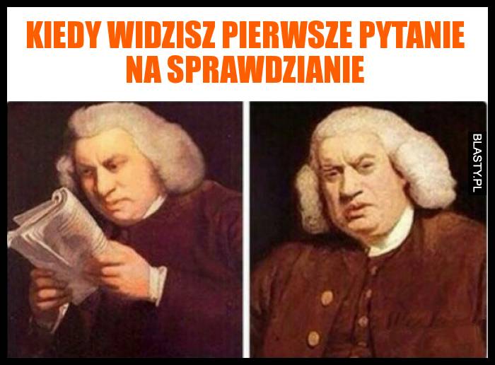 Kiedy widzisz pierwsze pytanie na sprawdzianie