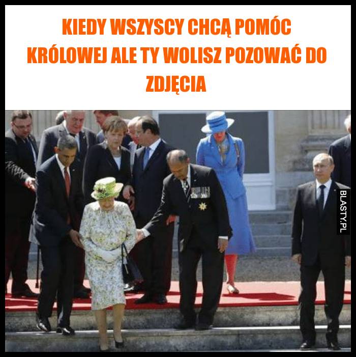 Kiedy wszyscy chcą pomóc królowej ale Ty wolisz pozować do zdjęcia