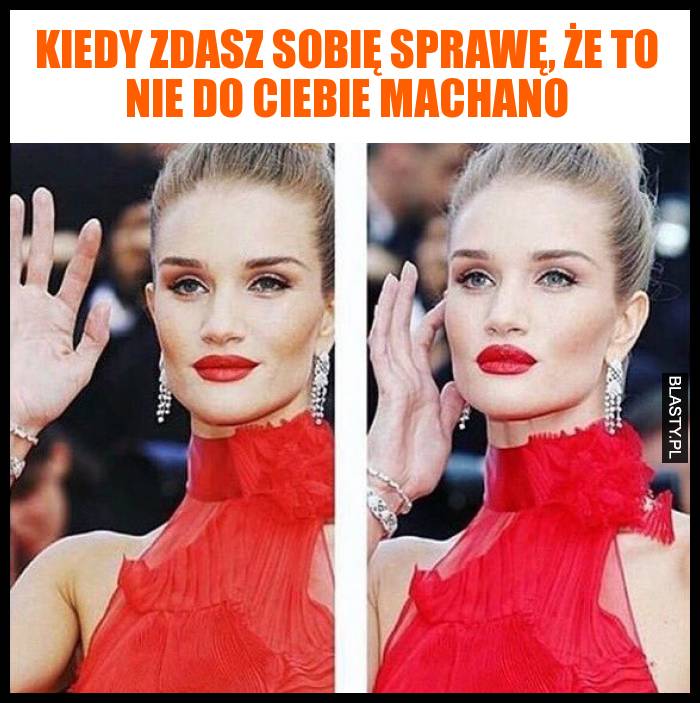 Kiedy zdasz sobię sprawę, że to nie do Ciebie machano