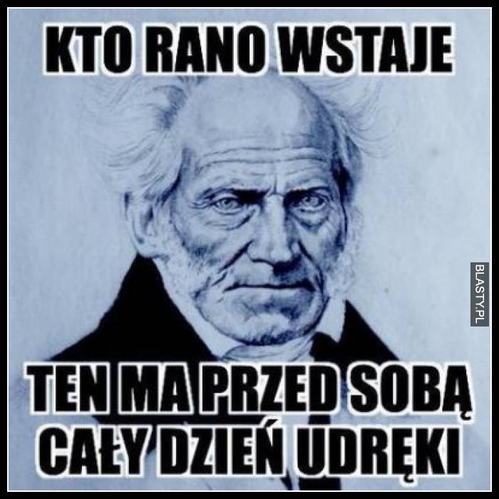 Kto rano wstaje ten ma przed sobą cały dzień udręki