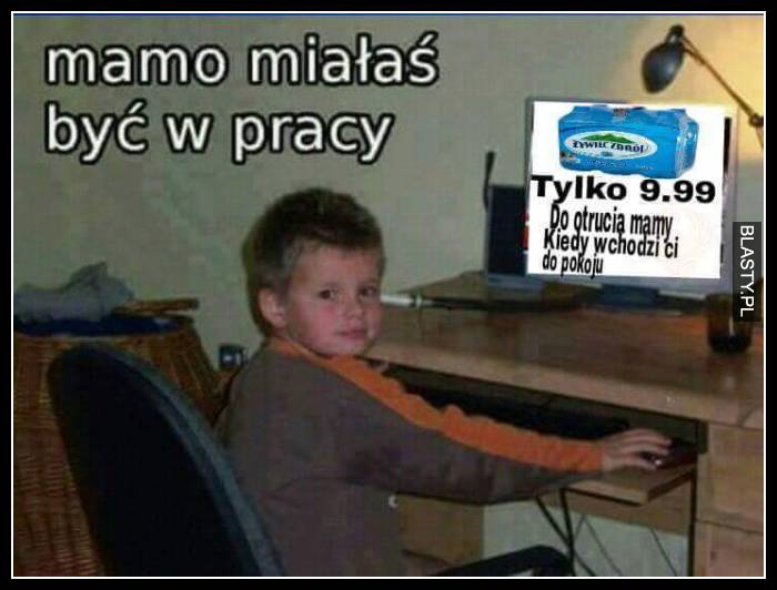 Mamo miałaś być w pracy