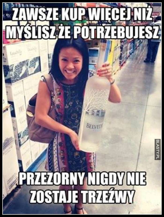 Zawsze kup więcej niż potrzebujesz przezorny nigdy nie zostaje trzeźwy