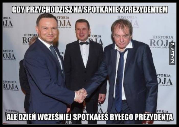 Gdy przychodzisz na spotkanie z prezydentem ale dzień wcześniej spotkałeś byłego prezydenta