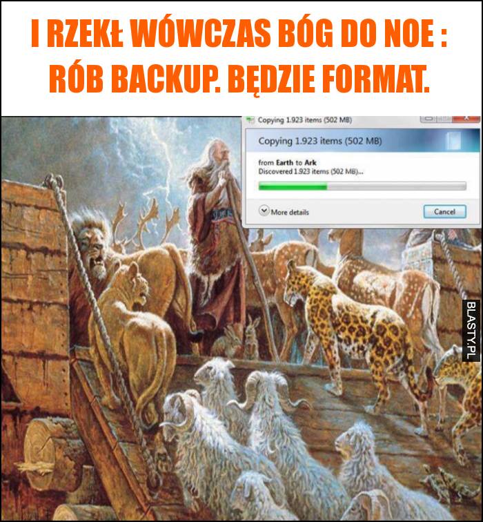 I rzekł wówczas Bóg do Noe : Rób backup. Będzie format.