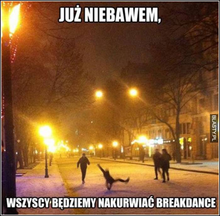 Już niebawem wszyscy będziemy nakurwiać breakdance