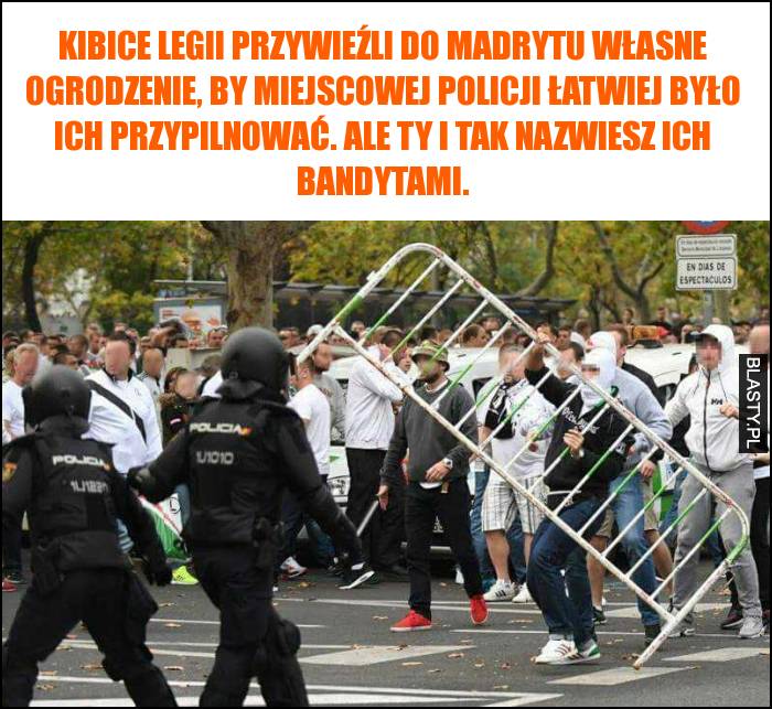 Kibice Legii przywieźli do Madrytu własne ogrodzenie, by miejscowej policji łatwiej było ich przypilnować. Ale ty i tak nazwiesz ich bandytami.