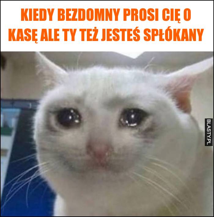 Kiedy bezdomny prosi Cię o kasę ale Ty też jesteś spłókany