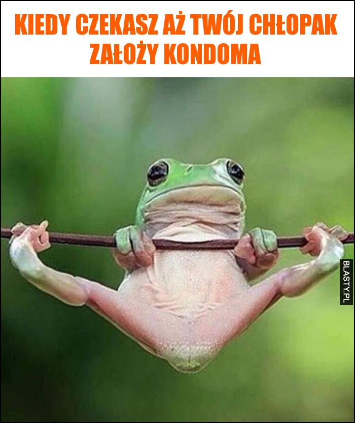 Kiedy czekasz aż twój chłopak założy kondoma